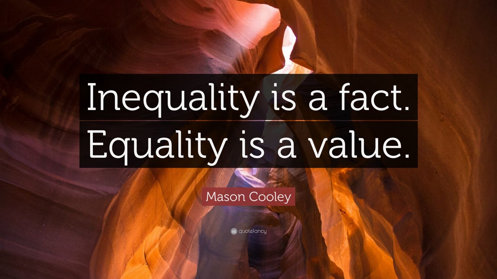 Mason Cooley Quote: “Inequality is a fact. Equality is a value.” (7 ...