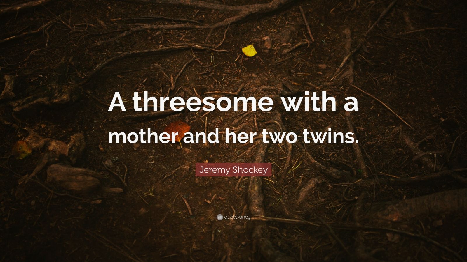 Jeremy Shockey Quote: “A threesome with a mother and her two twins.” (7 