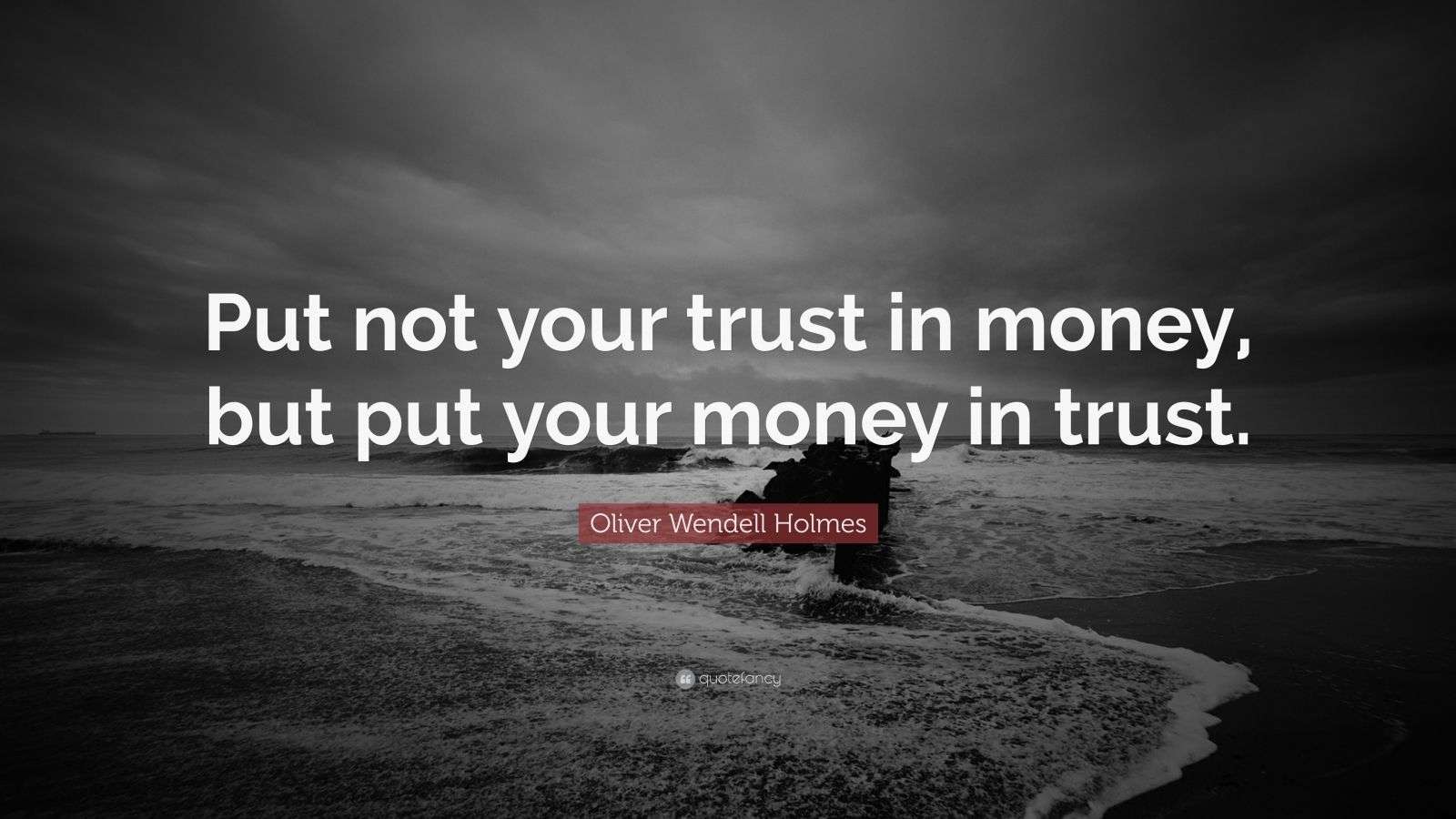 Oliver Wendell Holmes Quote “Put not your trust in money, but put your