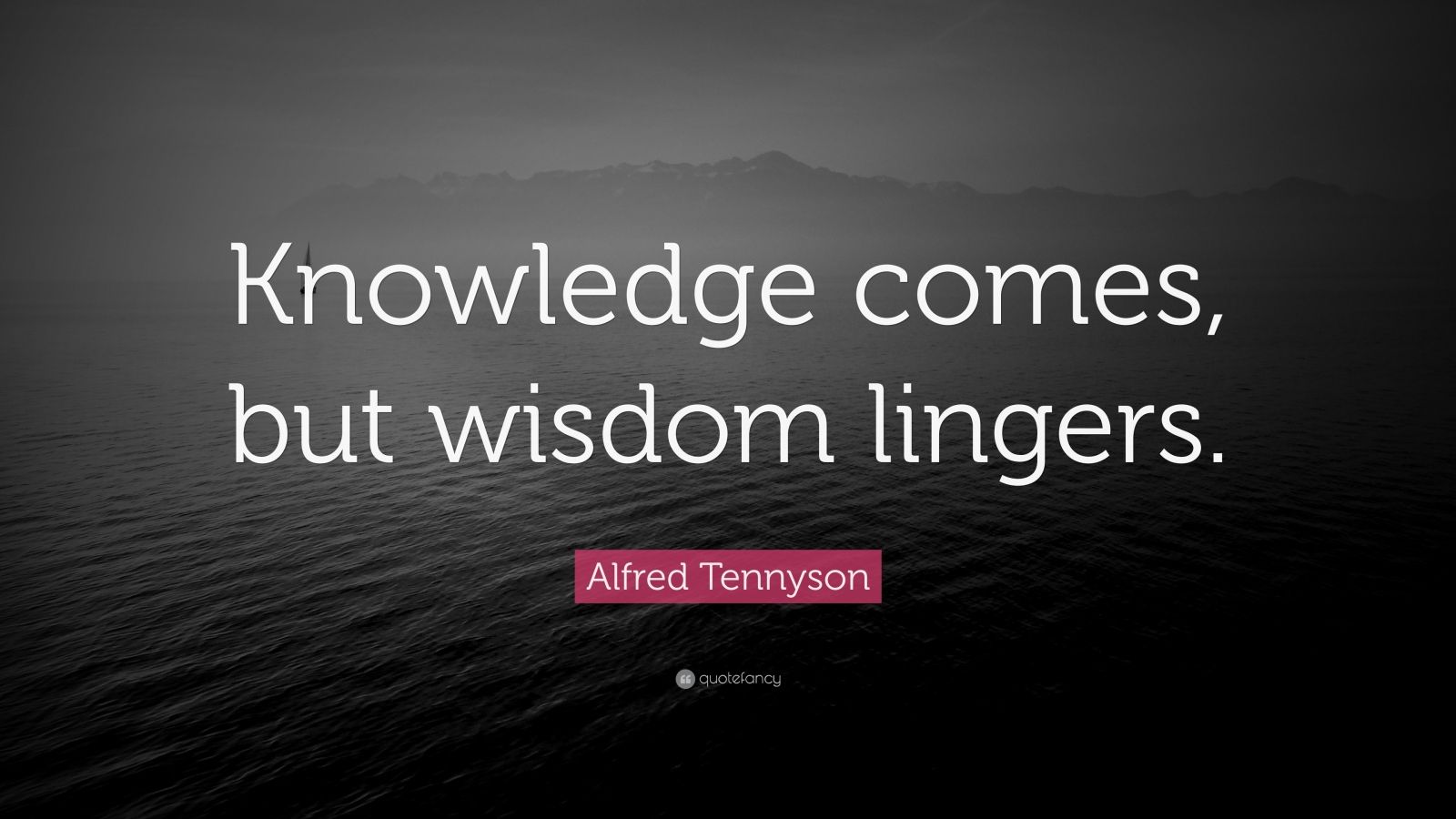 Alfred Tennyson Quote: “Knowledge comes, but wisdom lingers.” (24 ...