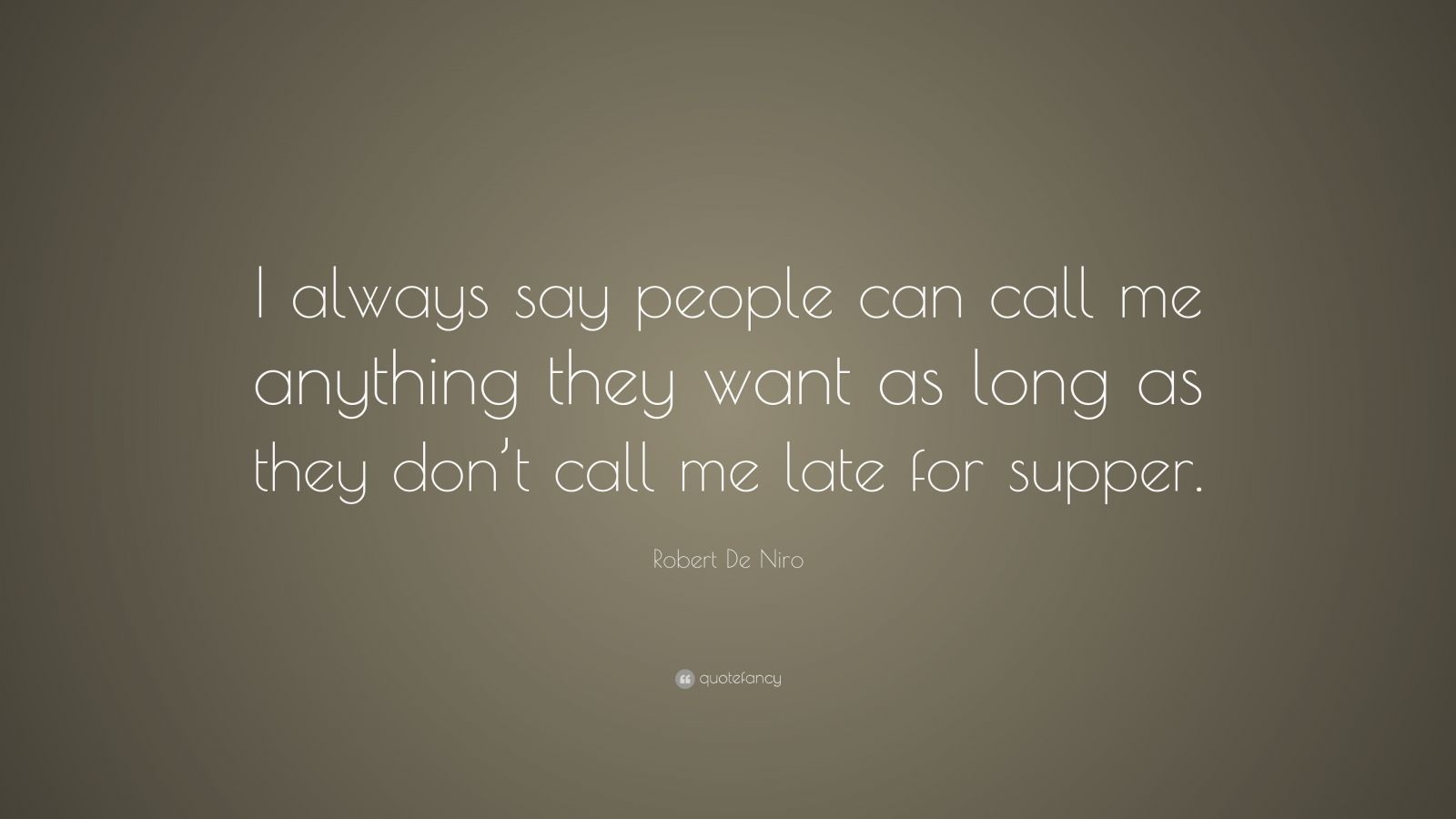 Robert De Niro Quote: “I always say people can call me anything they ...