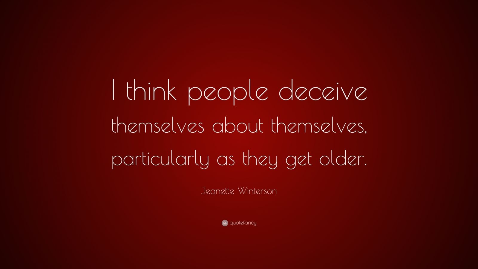 Jeanette Winterson Quote: “I think people deceive themselves about ...