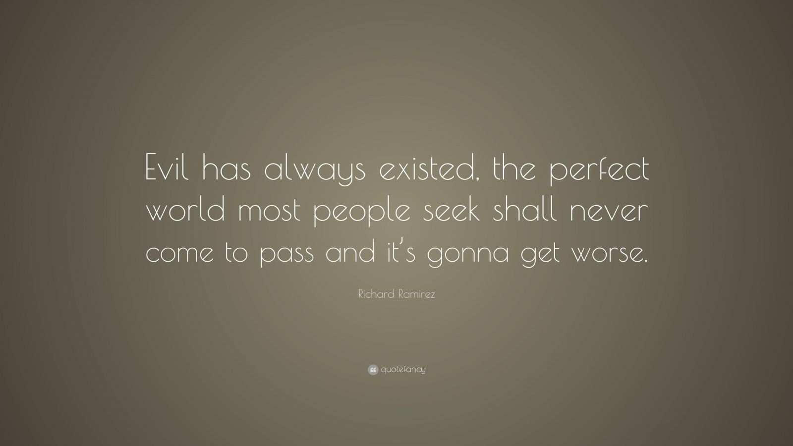 Richard Ramirez Quote: “Evil has always existed, the perfect world most ...