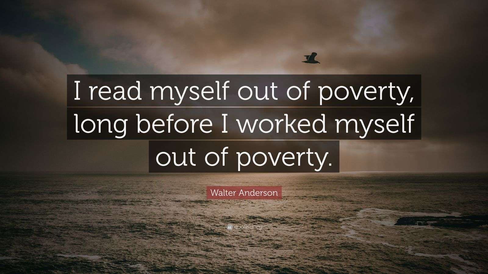 Walter Anderson Quote “I read myself out of poverty, long before I worked myself out of poverty