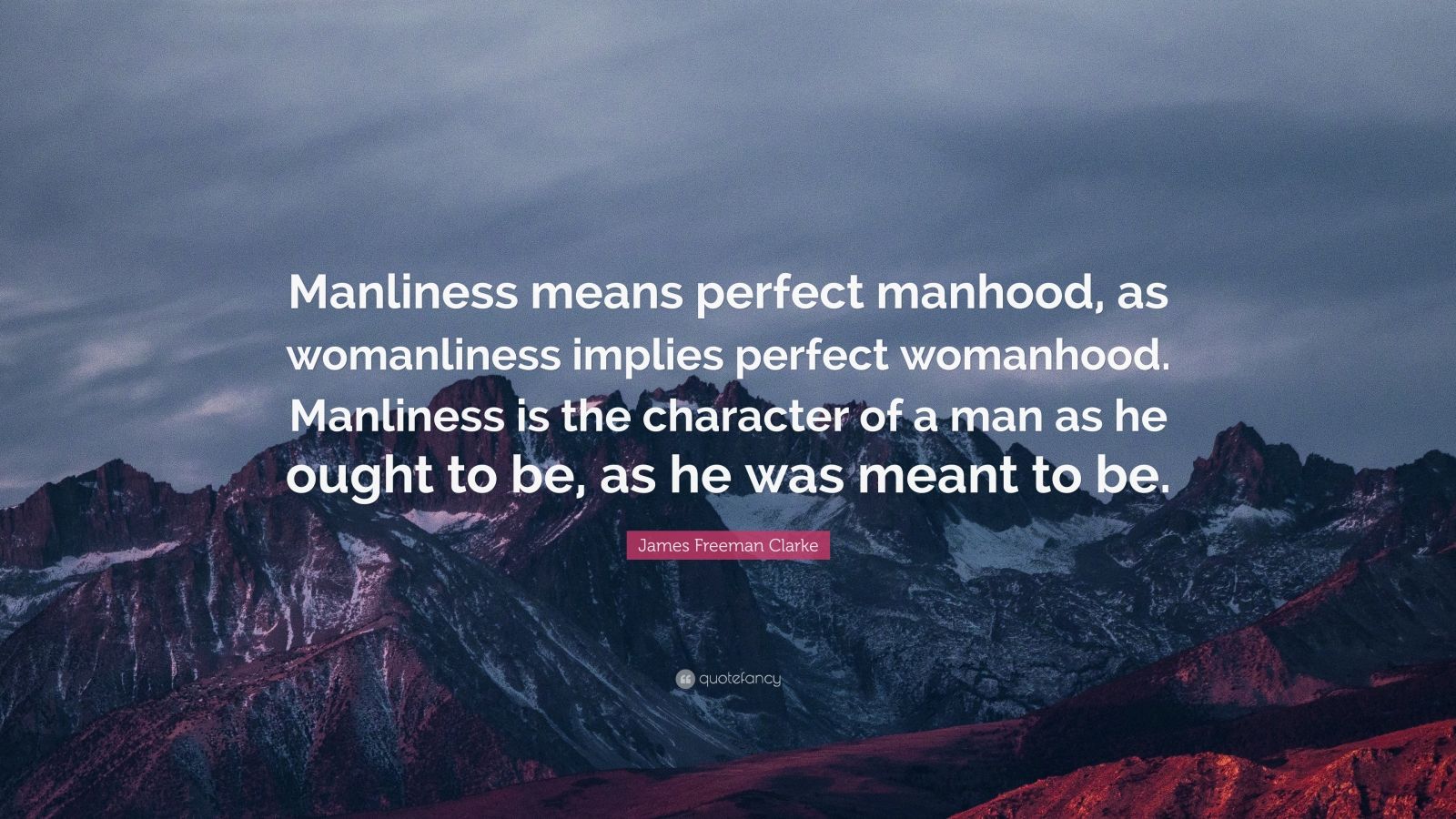 James Freeman Clarke Quote “manliness Means Perfect Manhood As