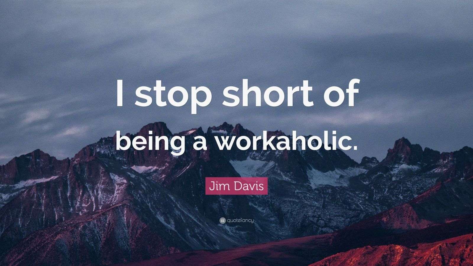 Jim Davis Quote “I stop short of being a workaholic.” (7 wallpapers