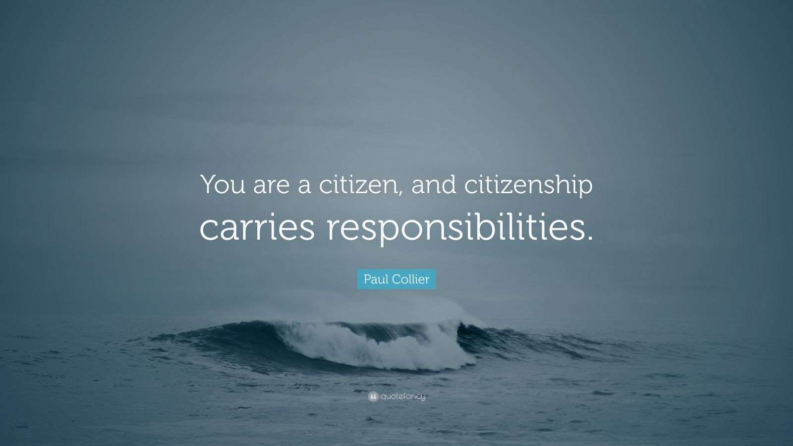 Paul Collier Quote “You are a citizen, and citizenship carries