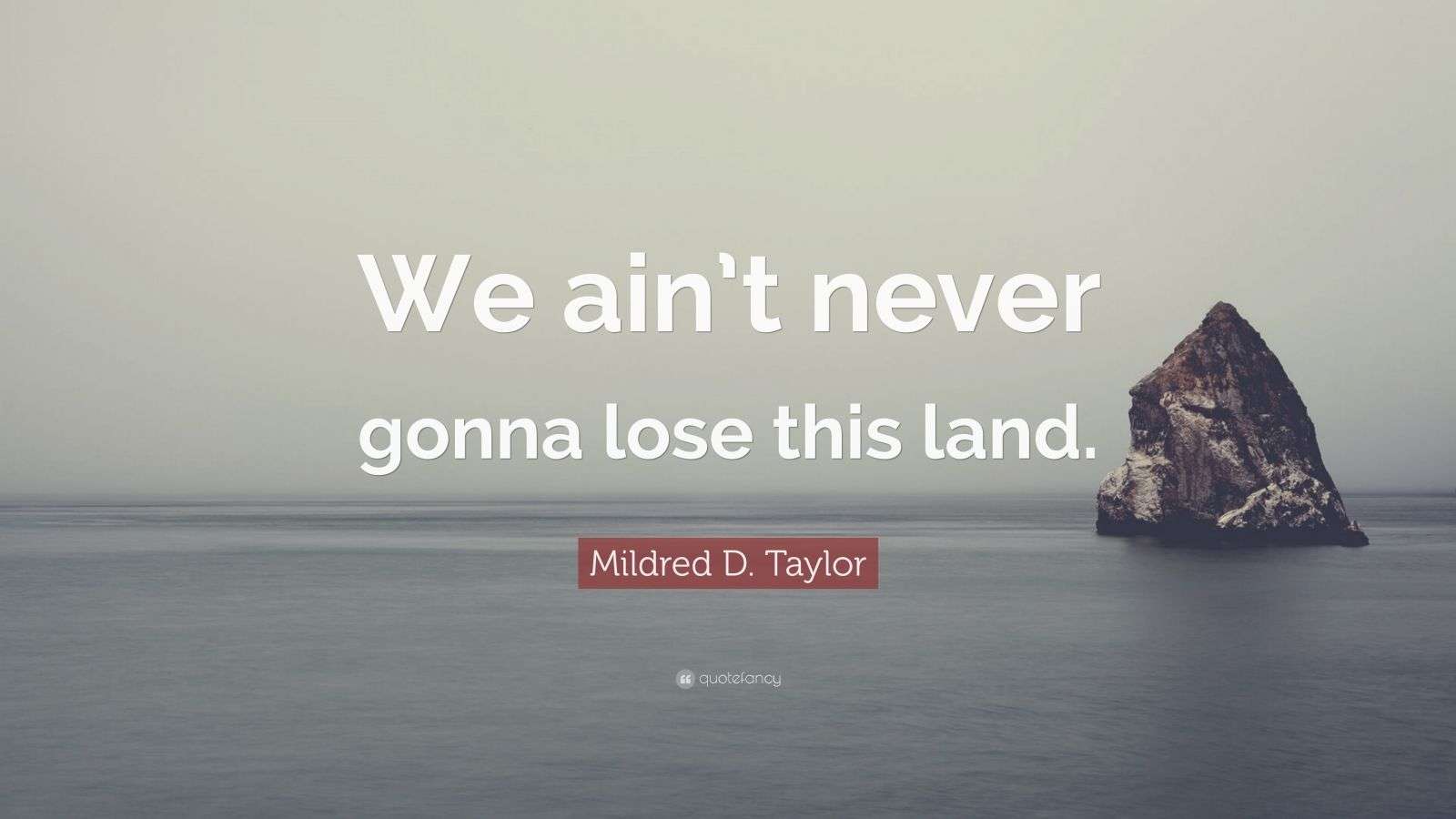 Mildred D. Taylor Quote “We ain’t never gonna lose this land.” (7