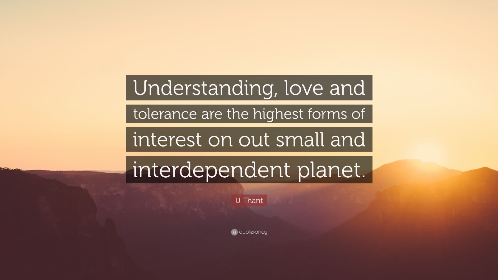 U Thant Quote: “Understanding, love and tolerance are the highest forms