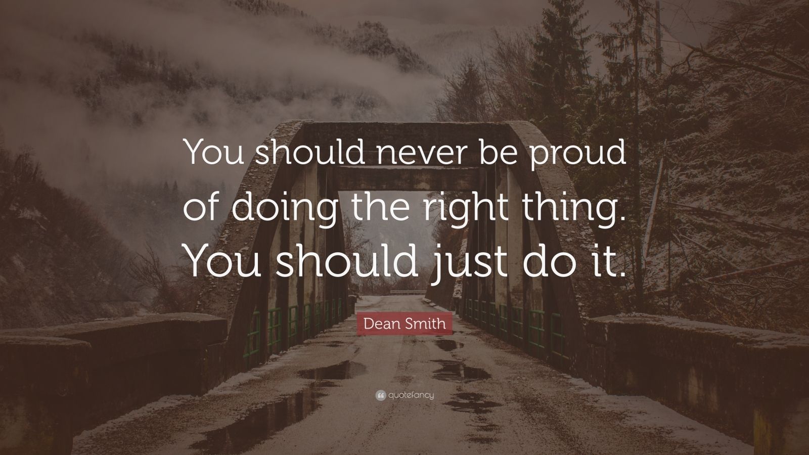 Dean Smith Quote: “You should never be proud of doing the right thing ...