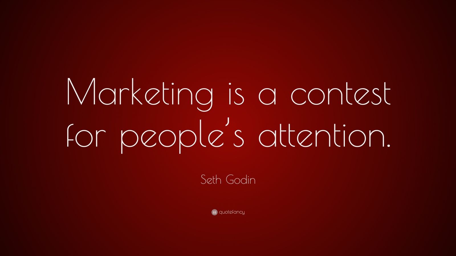Seth Godin Quote: “Marketing is a contest for people’s attention.”