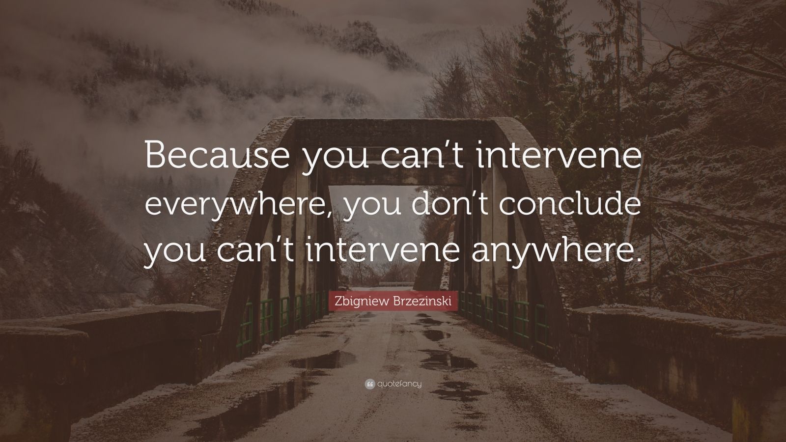 Zbigniew Brzezinski Quote: “Because you can’t intervene everywhere, you ...