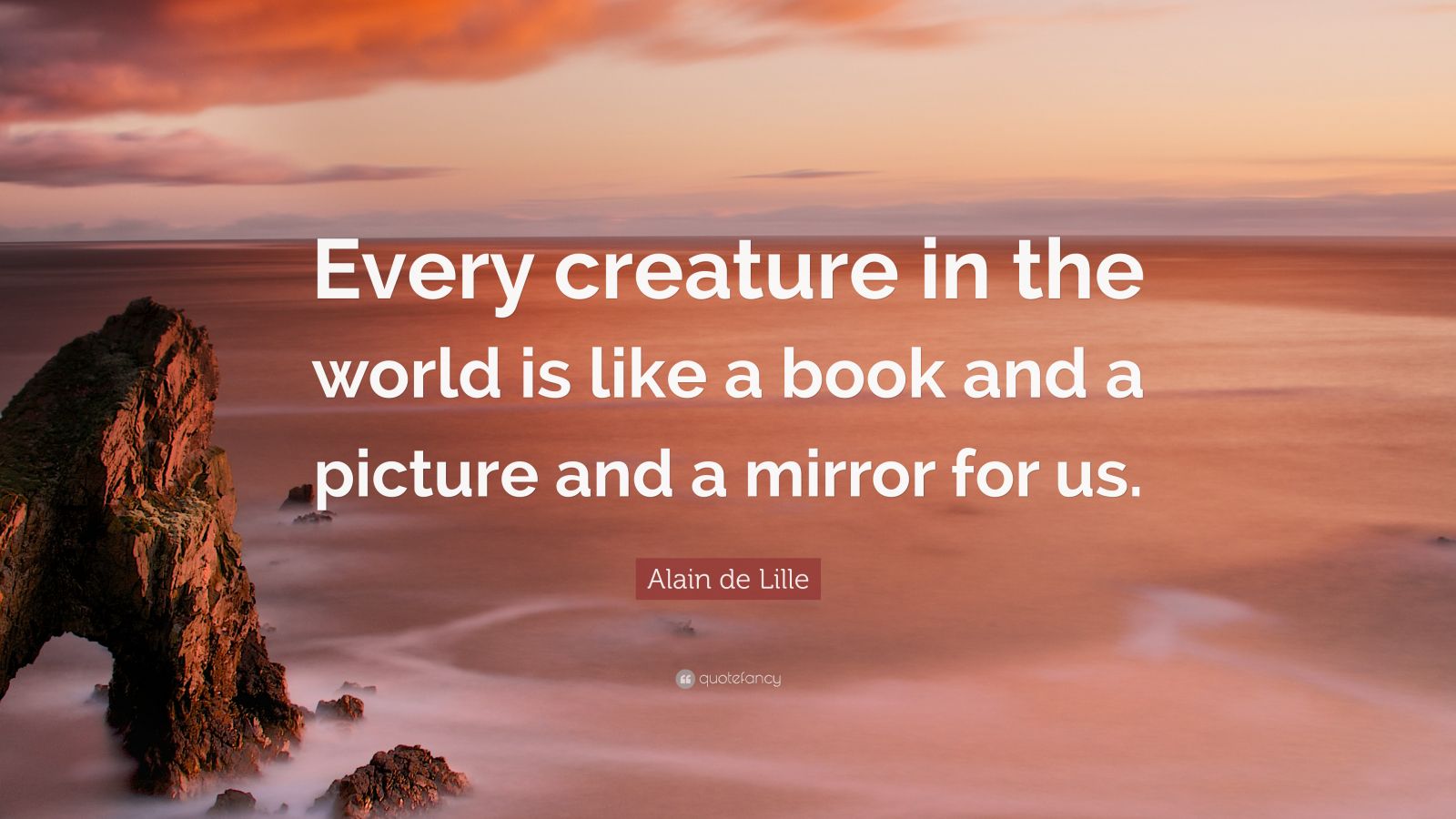 Alain de Lille Quote: “Every creature in the world is like a book and a ...