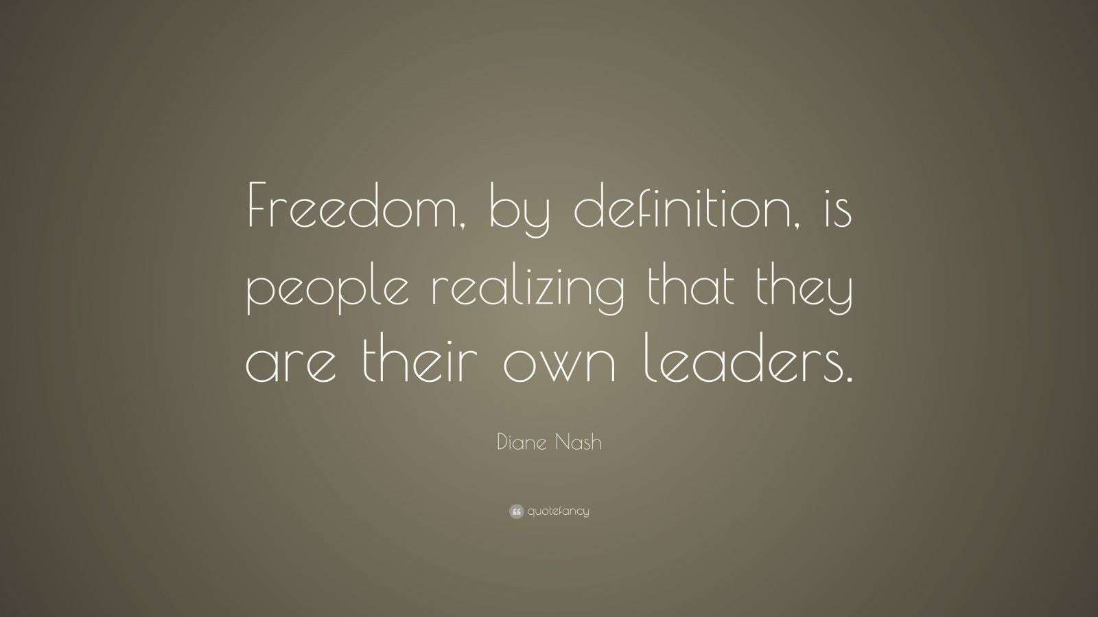 Diane Nash Quote “Freedom, by definition, is people realizing that