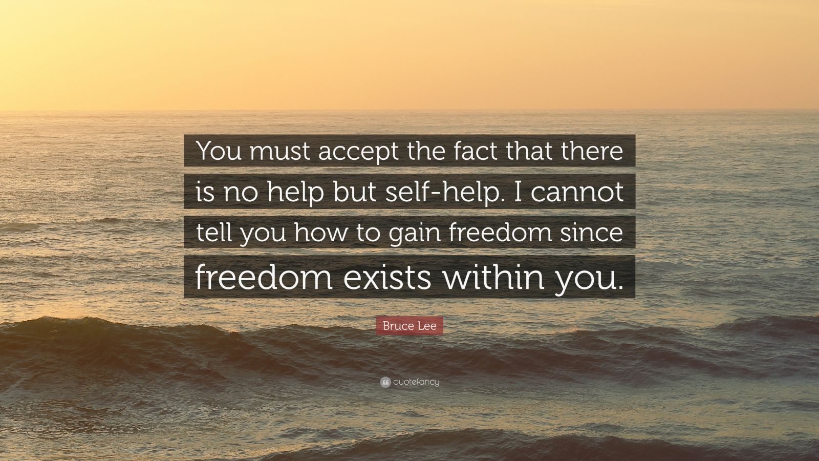 Bruce Lee Quote: “You must accept the fact that there is no help but ...