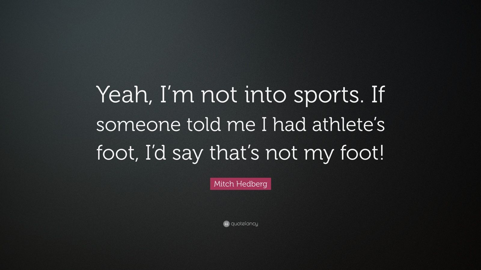 Mitch Hedberg Quote “Yeah, I’m not into sports. If someone told me I