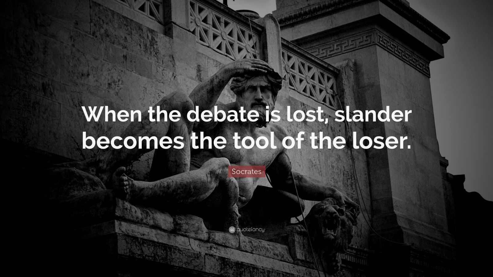 Socrates Quote: “When the debate is lost, slander becomes the tool of