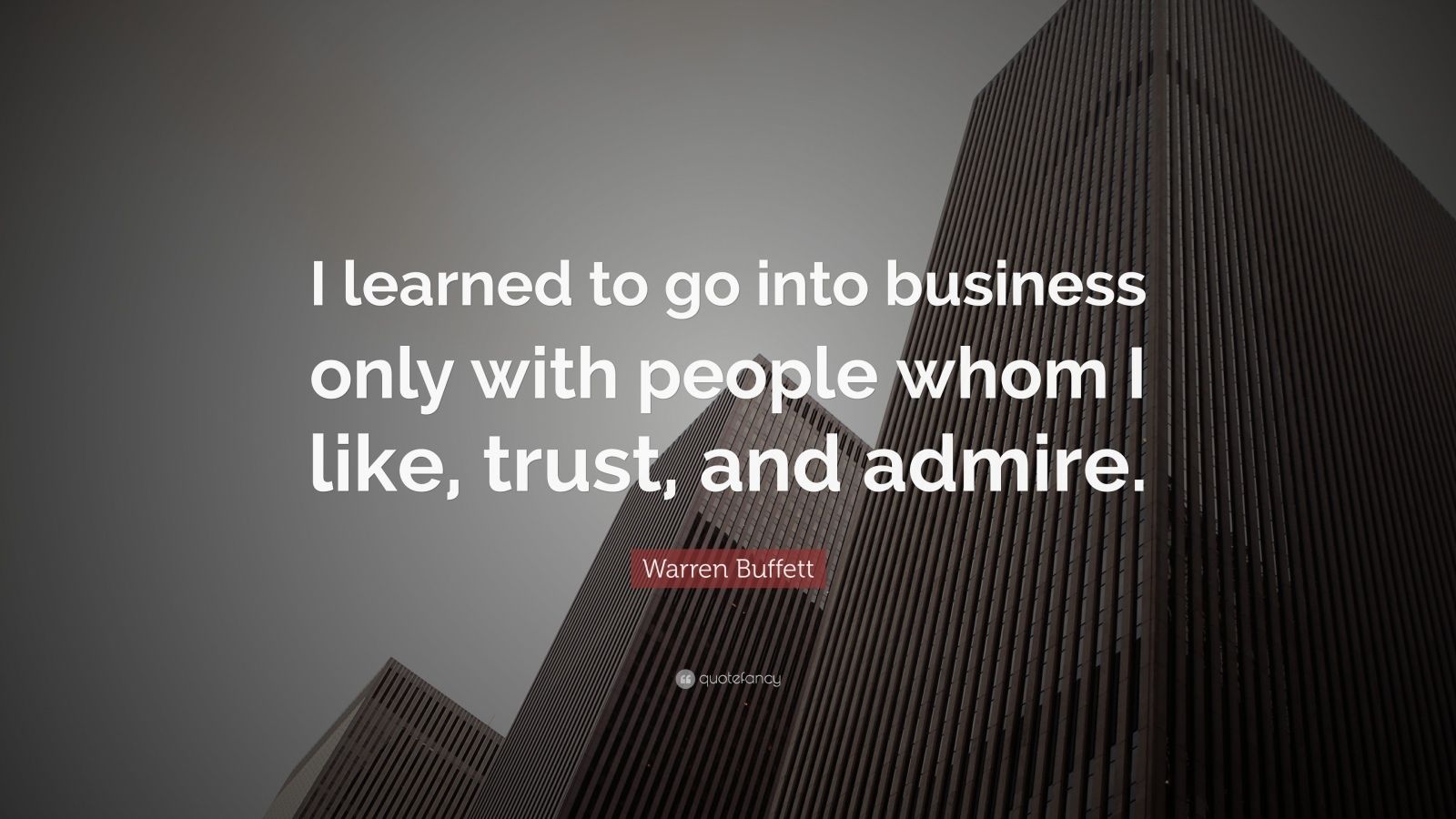 Warren Buffett Quote: “I learned to go into business only with people ...