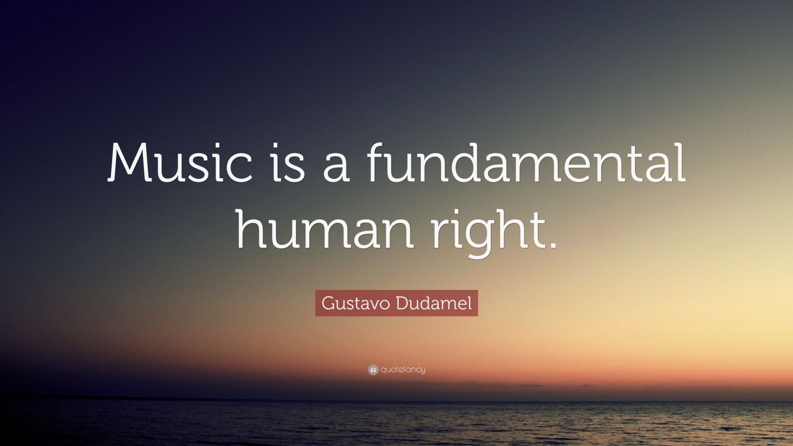 Gustavo Dudamel Quote: "Music is a fundamental human right ...