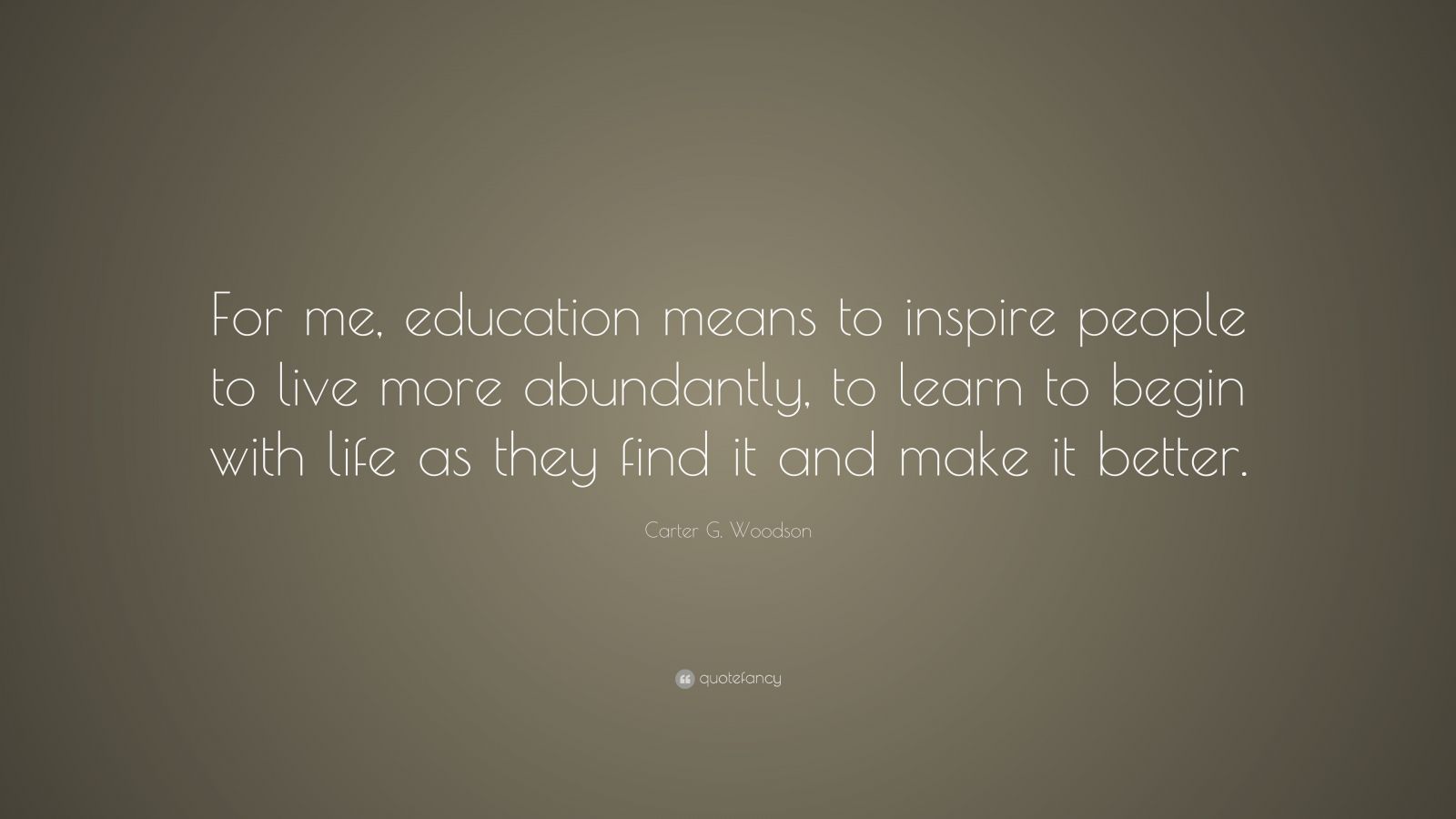 Carter G. Woodson Quote: “For me, education means to inspire people to ...