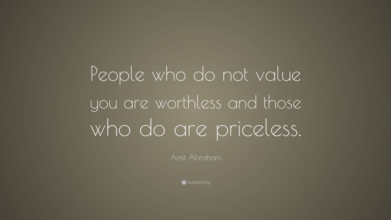 Amit Abraham Quote: “People who do not value you are worthless and ...