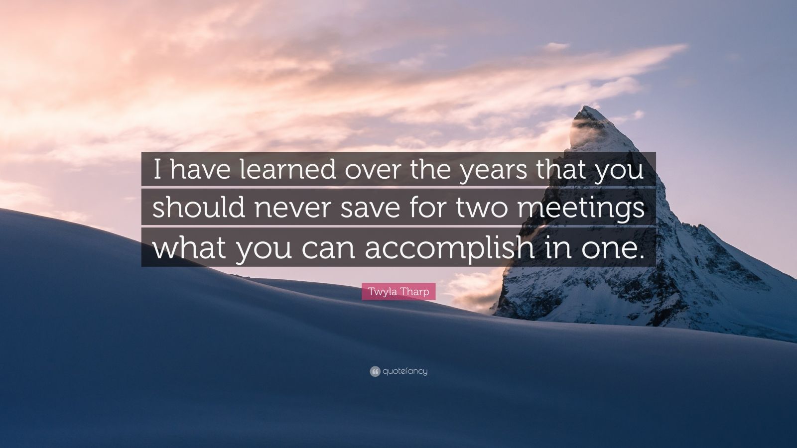 Twyla Tharp Quote: "I have learned over the years that you should never save for two meetings ...