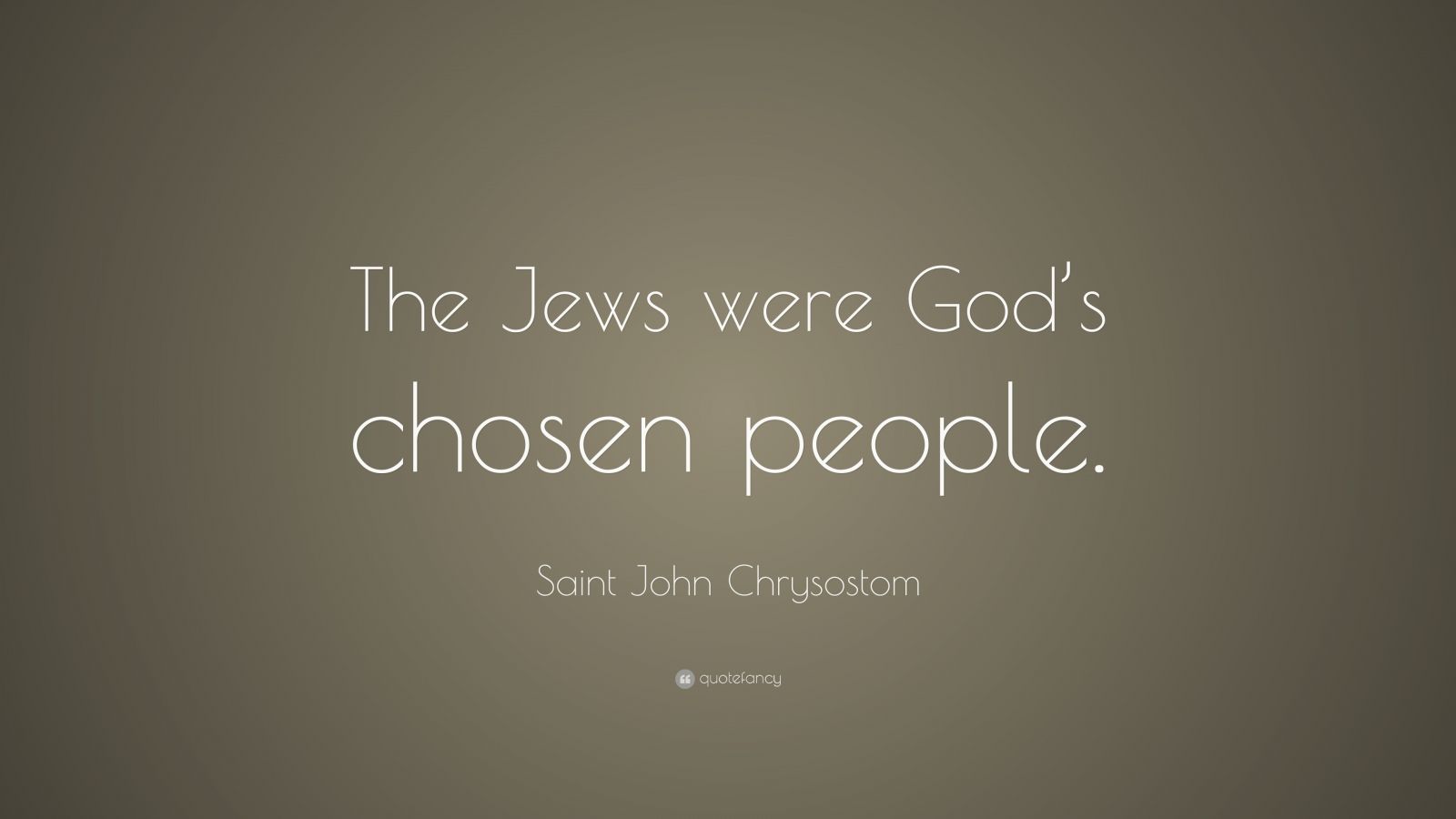 Saint John Chrysostom Quote: “The Jews were God’s chosen people.” (7 ...