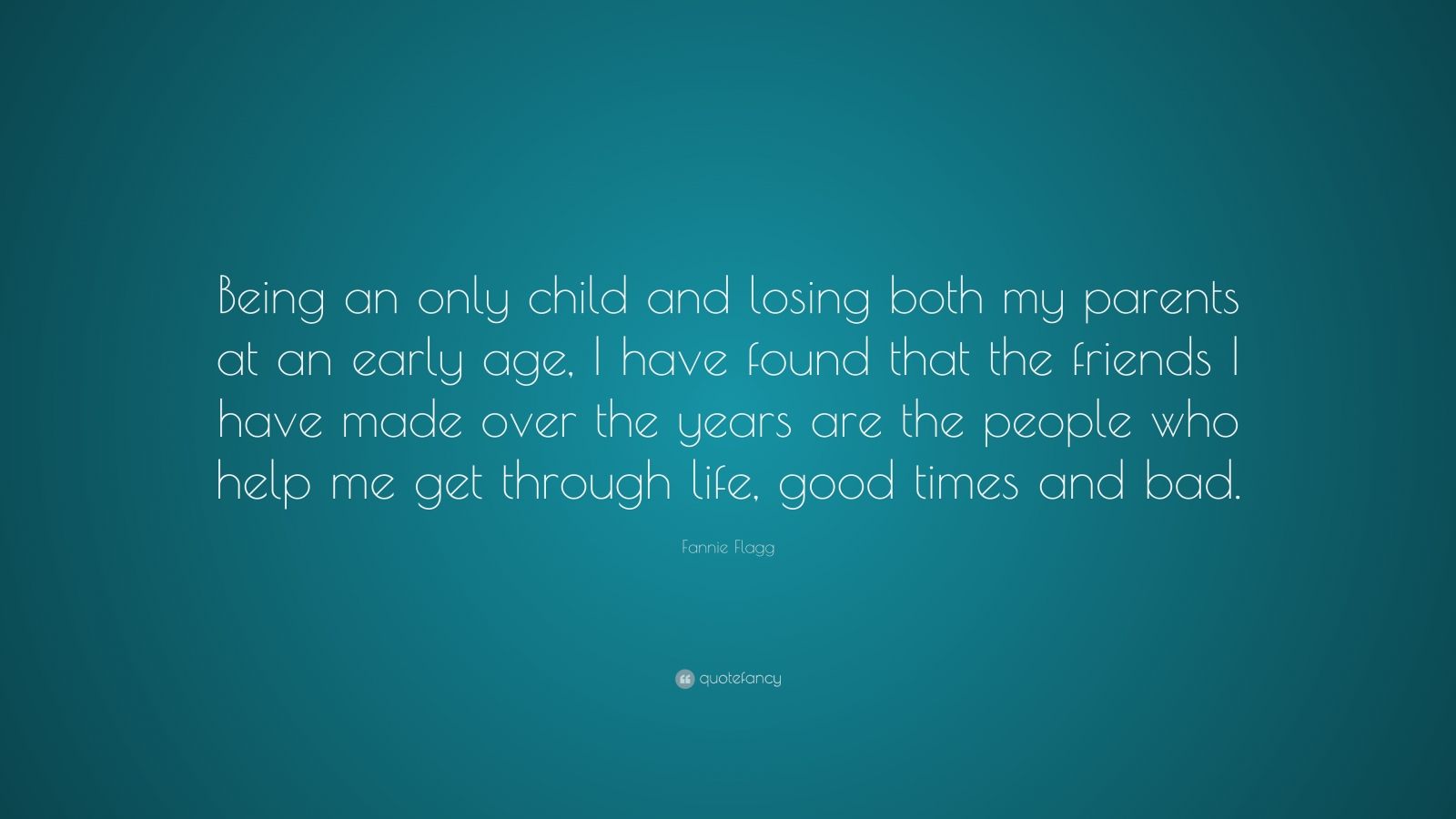 Fannie Flagg Quote: “Being an only child and losing both my parents at ...