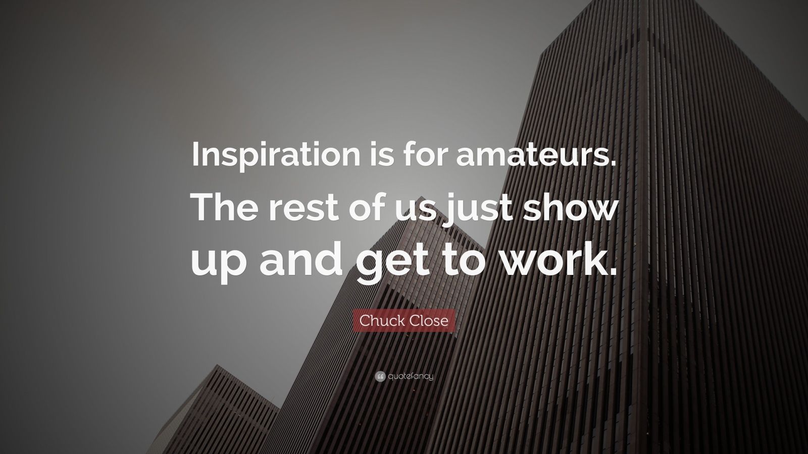Chuck Close Quote: “Inspiration is for amateurs. The rest of us just