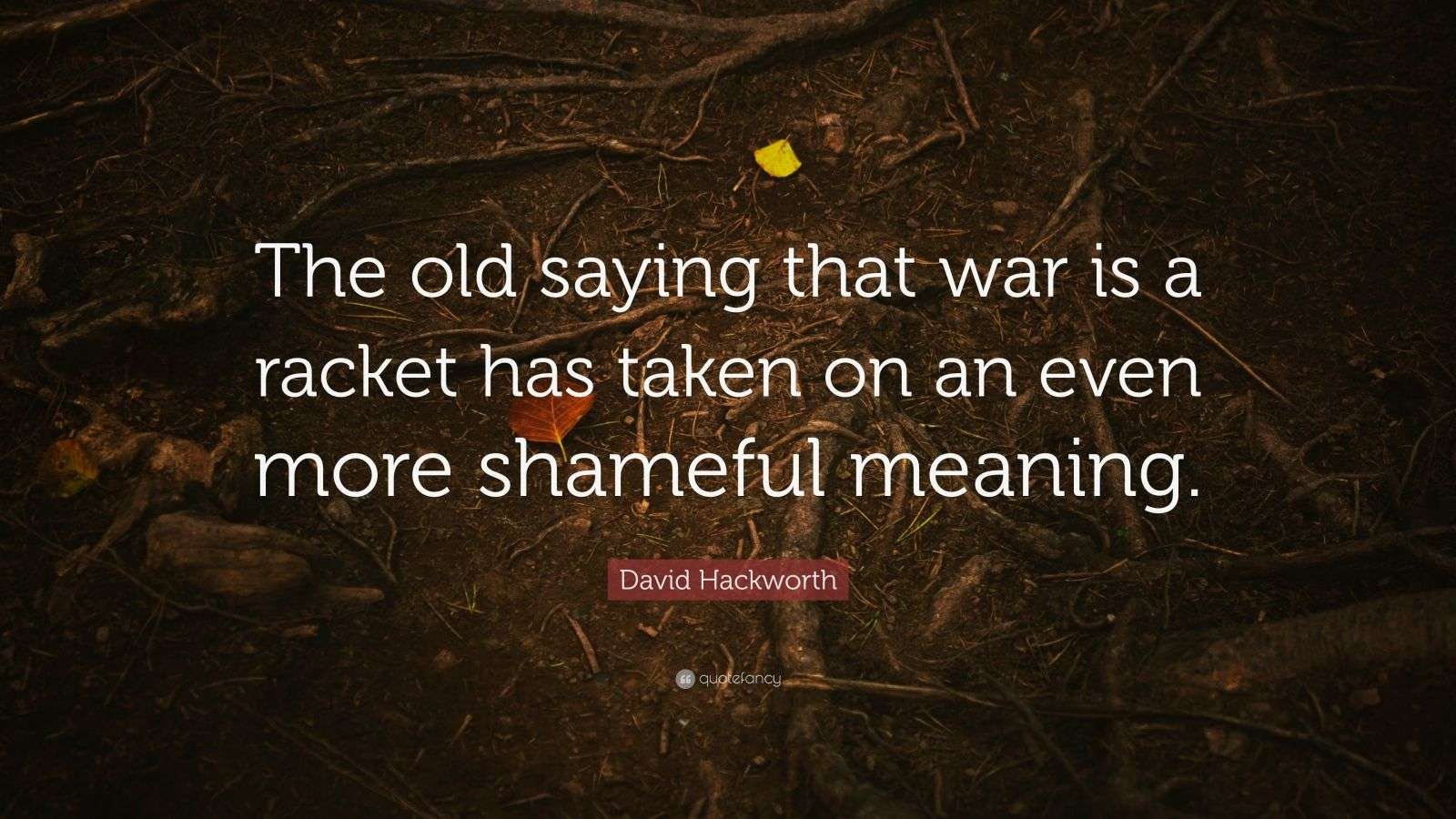 David Hackworth Quote “The old saying that war is a racket has taken