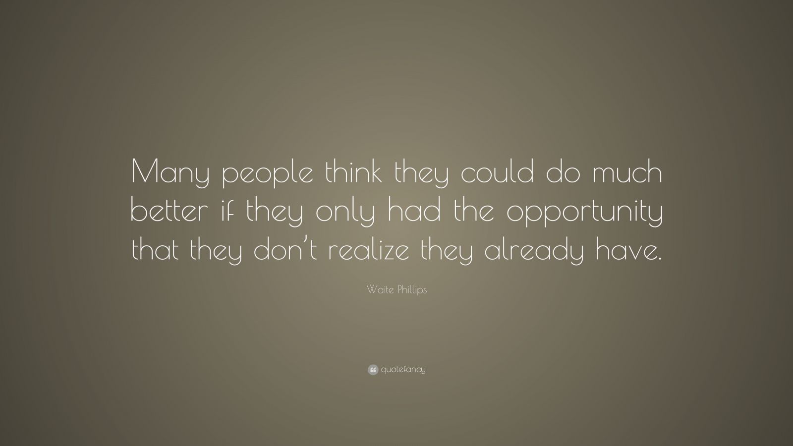 Waite Phillips Quote: “Many people think they could do much better if ...