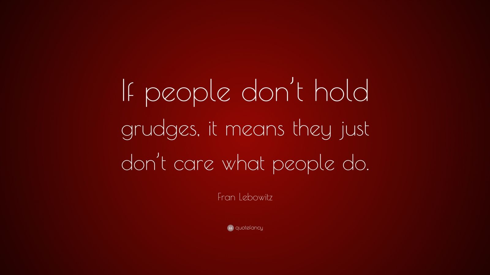 Fran Lebowitz Quote “If people don t hold grudges it means they