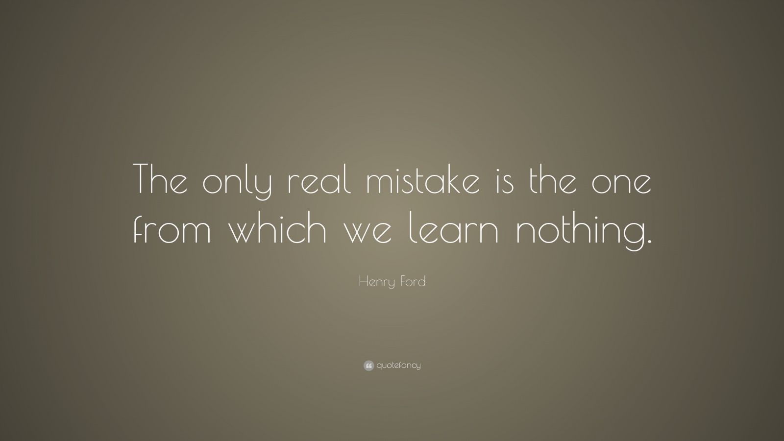 Henry Ford Quote: “The only real mistake is the one from which we learn ...