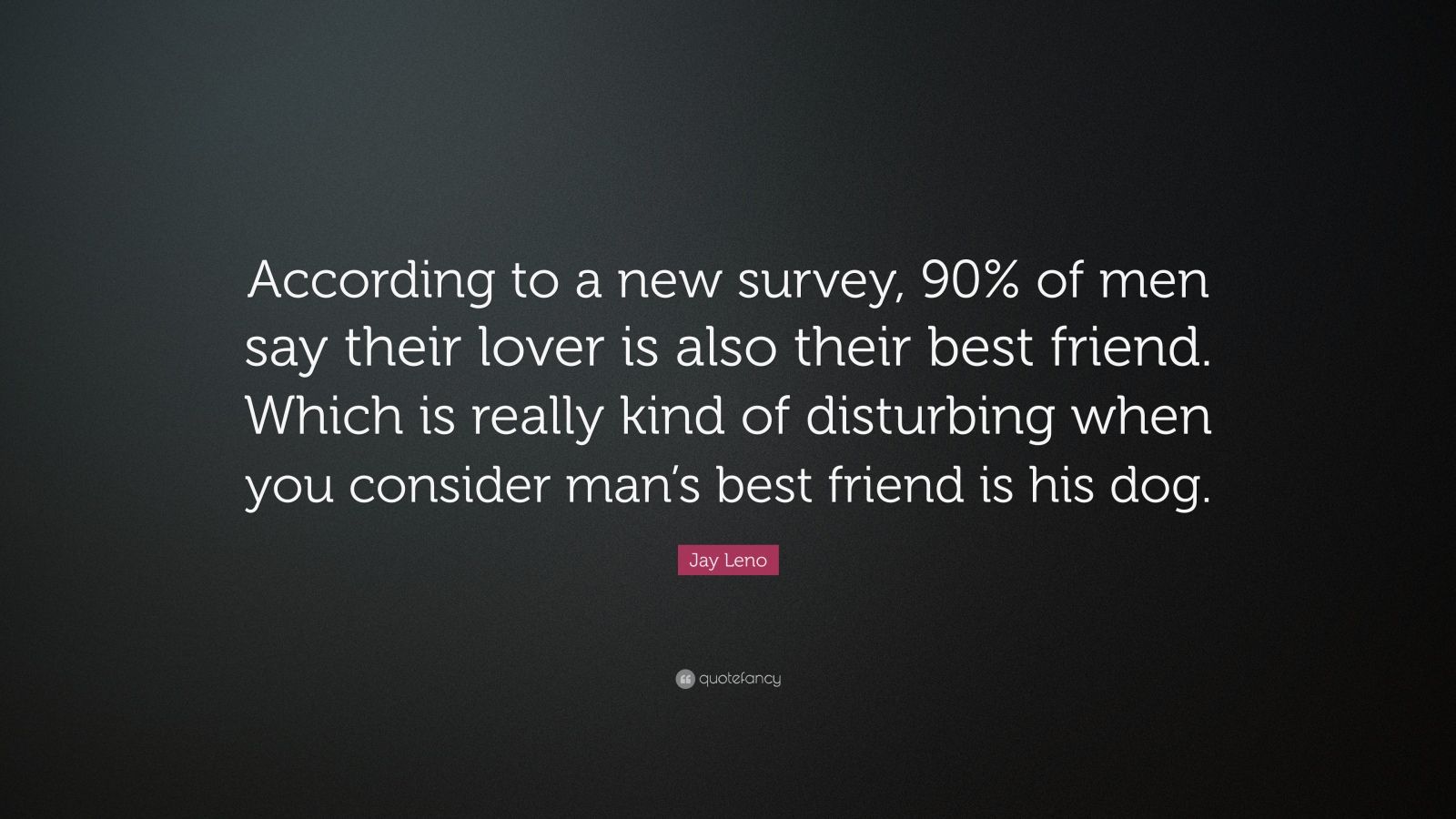 Jay Leno Quote “according To A New Survey 90 Of Men Say Their Lover Is Also Their Best Friend