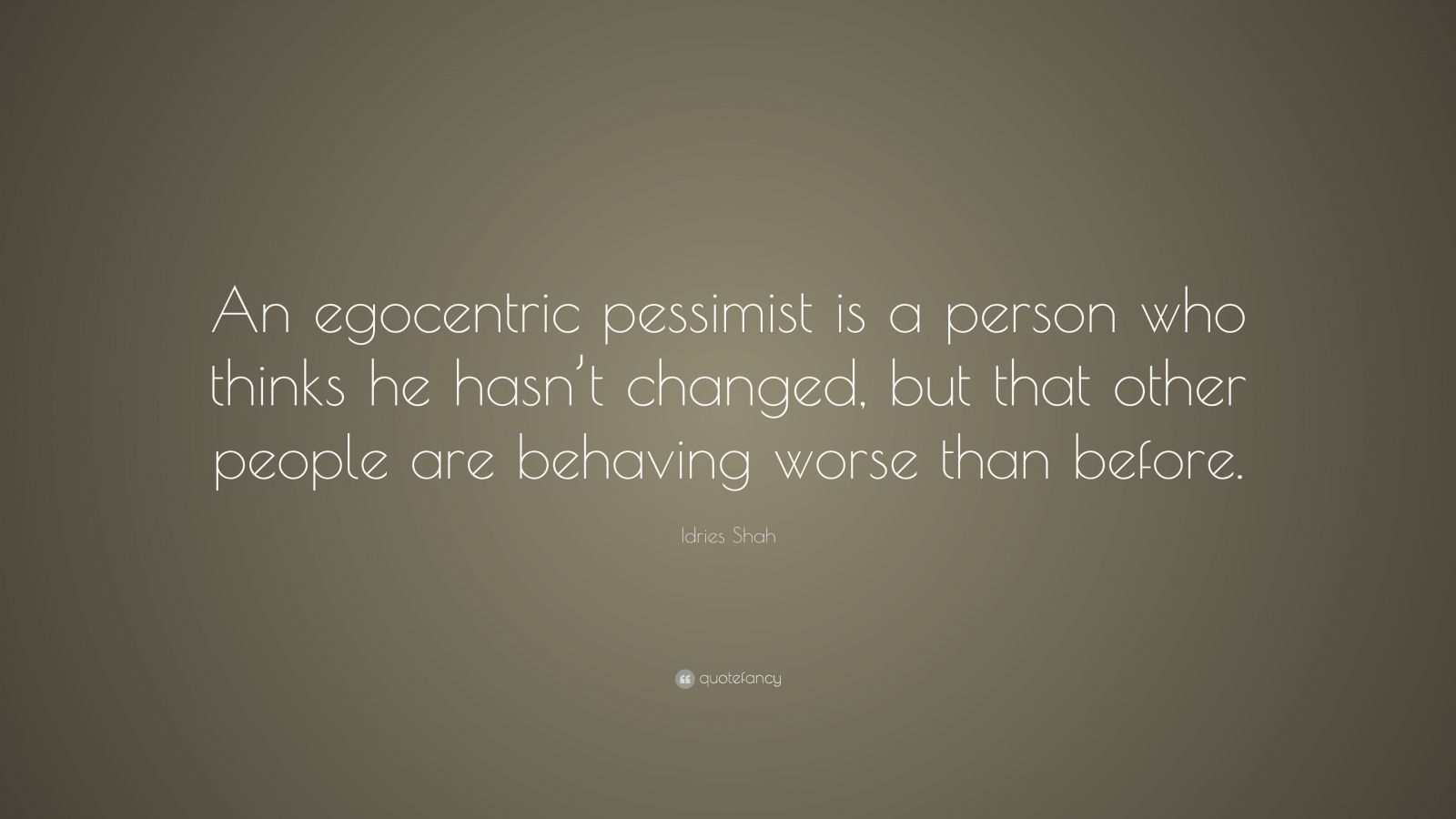 Idries Shah Quote: “An egocentric pessimist is a person who thinks he ...