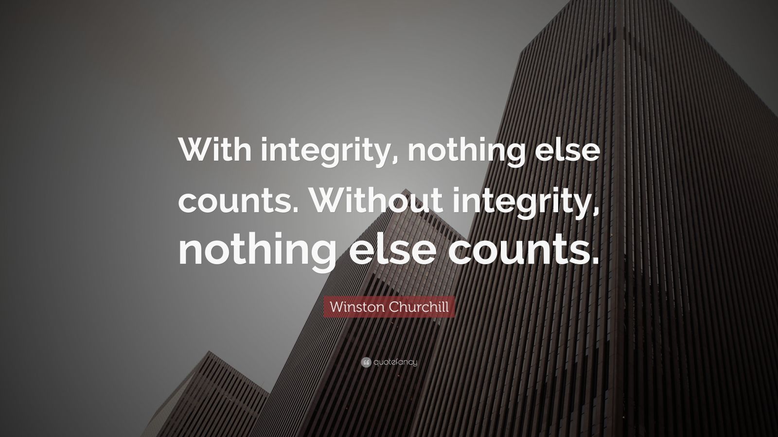 Winston Churchill Quote: “With integrity, nothing else counts. Without ...