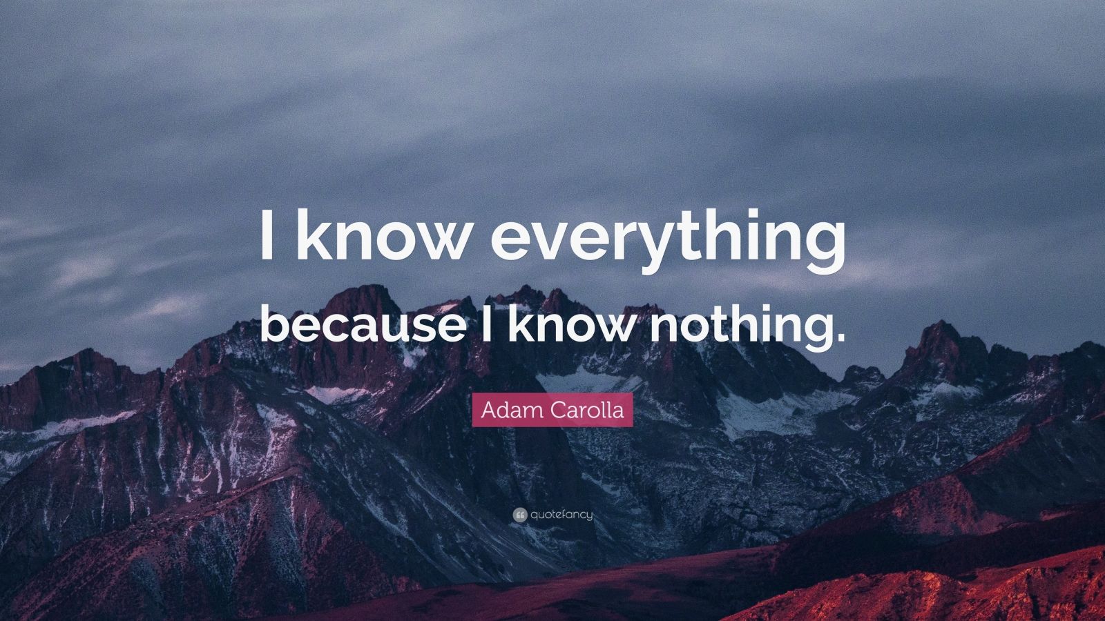 adam-carolla-quote-i-know-everything-because-i-know-nothing-7