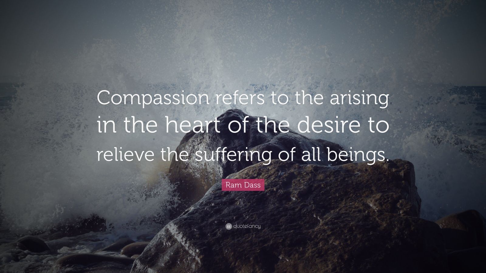 Ram Dass Quote: “Compassion refers to the arising in the heart of the ...