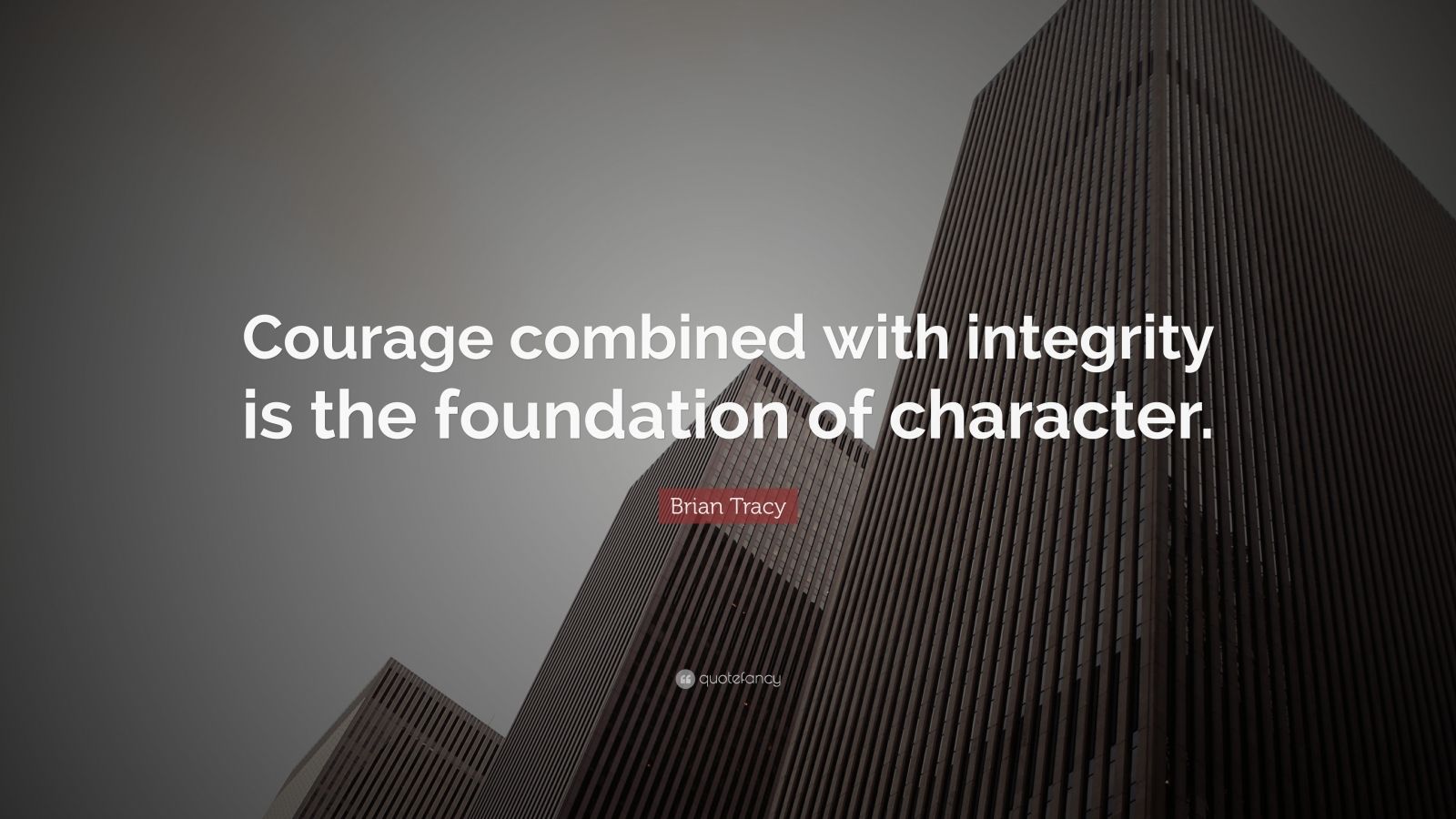 Brian Tracy Quote: “Courage combined with integrity is the foundation ...