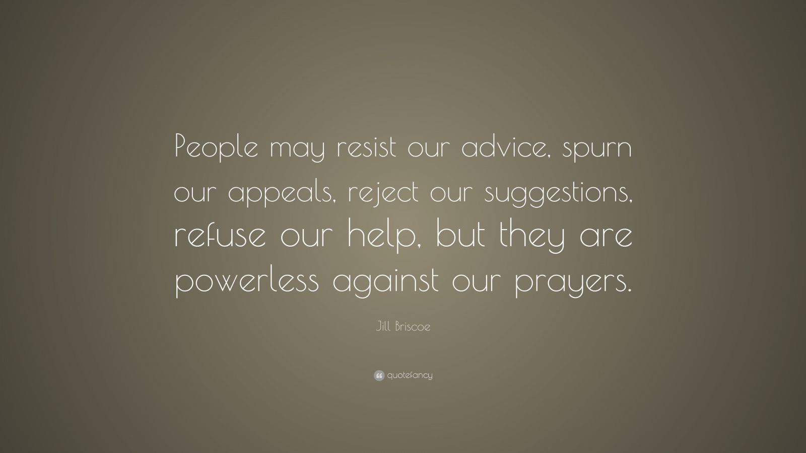 Jill Briscoe Quote: “People may resist our advice, spurn our appeals ...