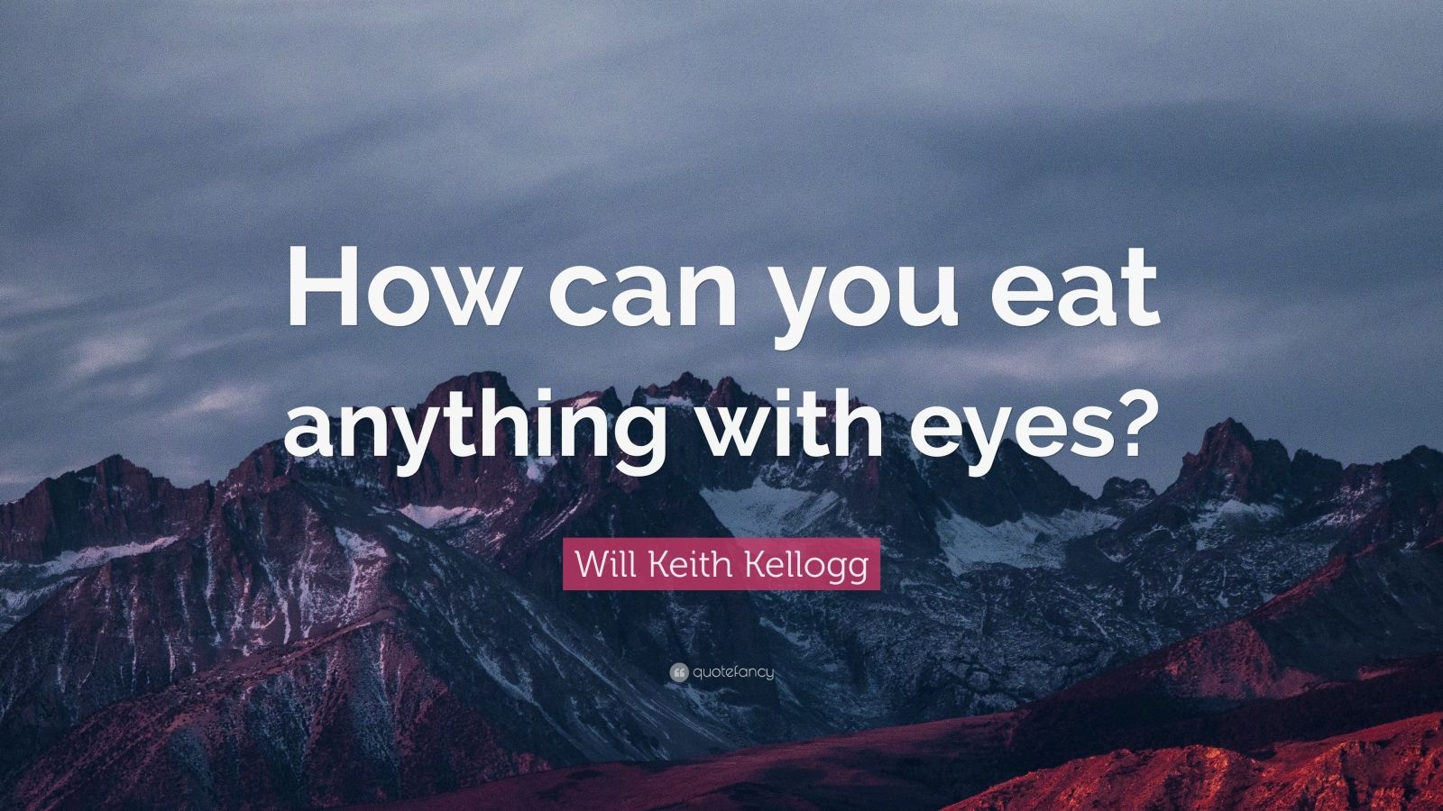 Will Keith Kellogg Quote: “How can you eat anything with eyes?” Will Keith Kellogg Quote: “How can you eat anything with eyes?”