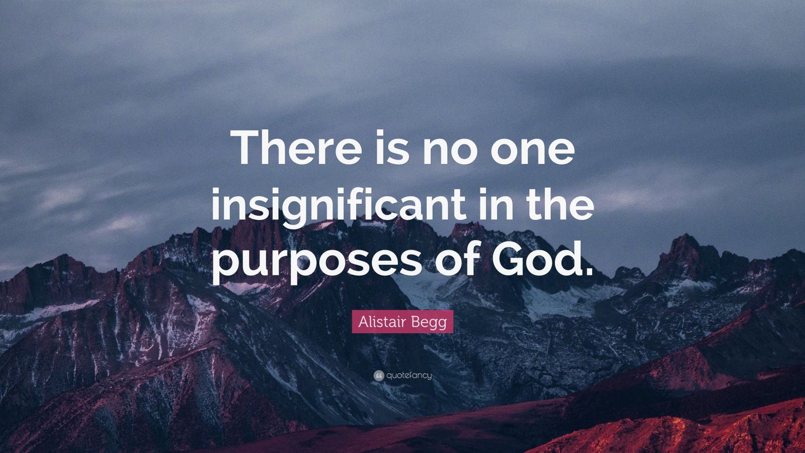 Alistair Begg Quote: “There is no one insignificant in the purposes of