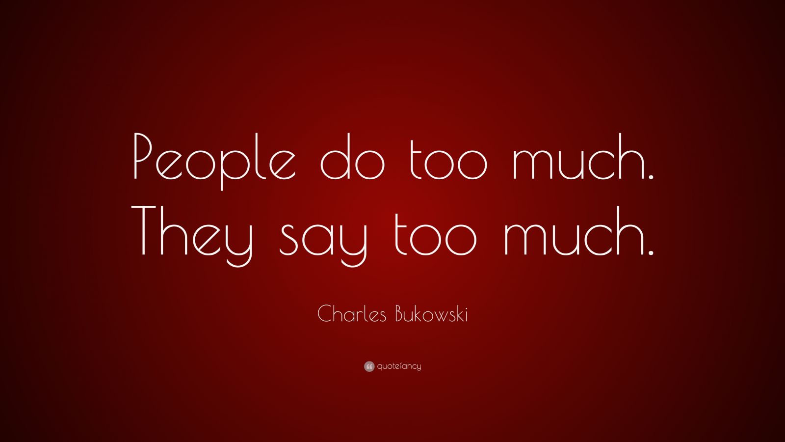 charles-bukowski-quote-people-do-too-much-they-say-too-much