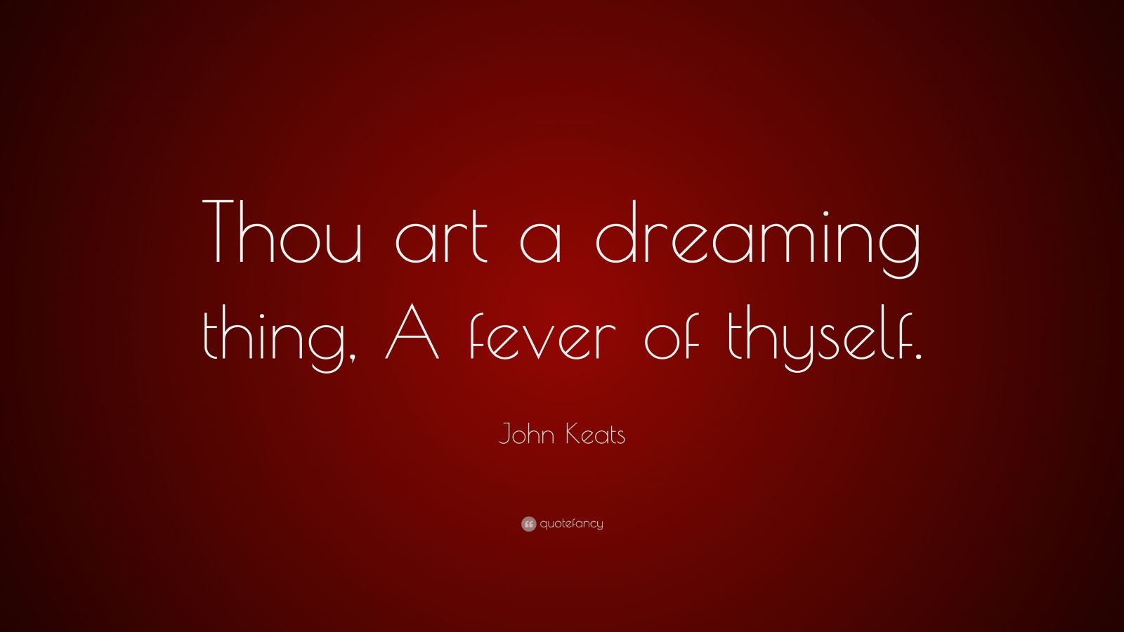 John Keats Quote “Thou art a dreaming thing, A fever of thyself.”