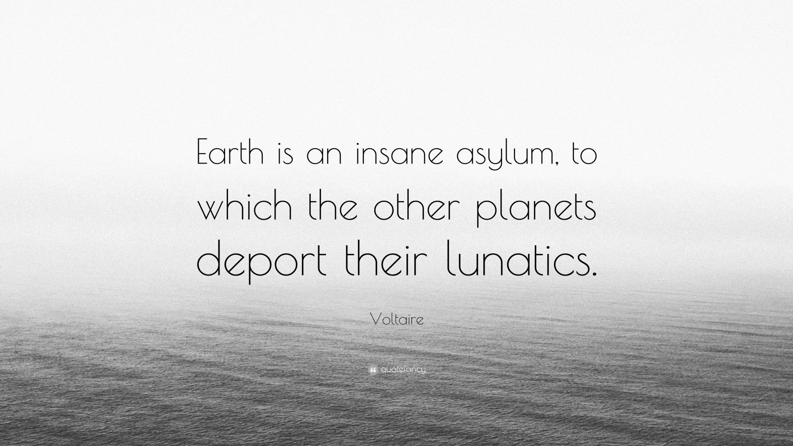 Voltaire Quote: “Earth is an insane asylum, to which the other planets ...