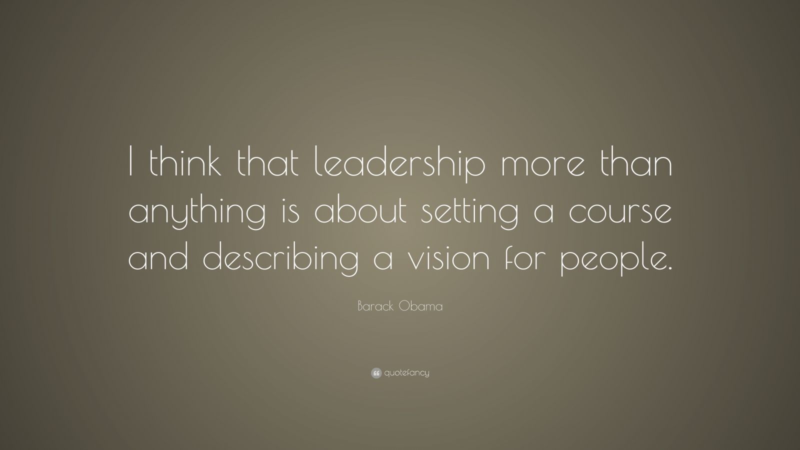 Barack Obama Quote: “I think that leadership more than anything is ...