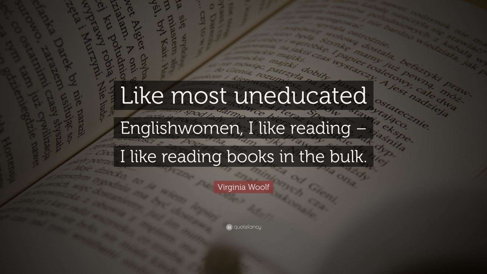 Virginia Woolf Quote “Like most uneducated Englishwomen, I like