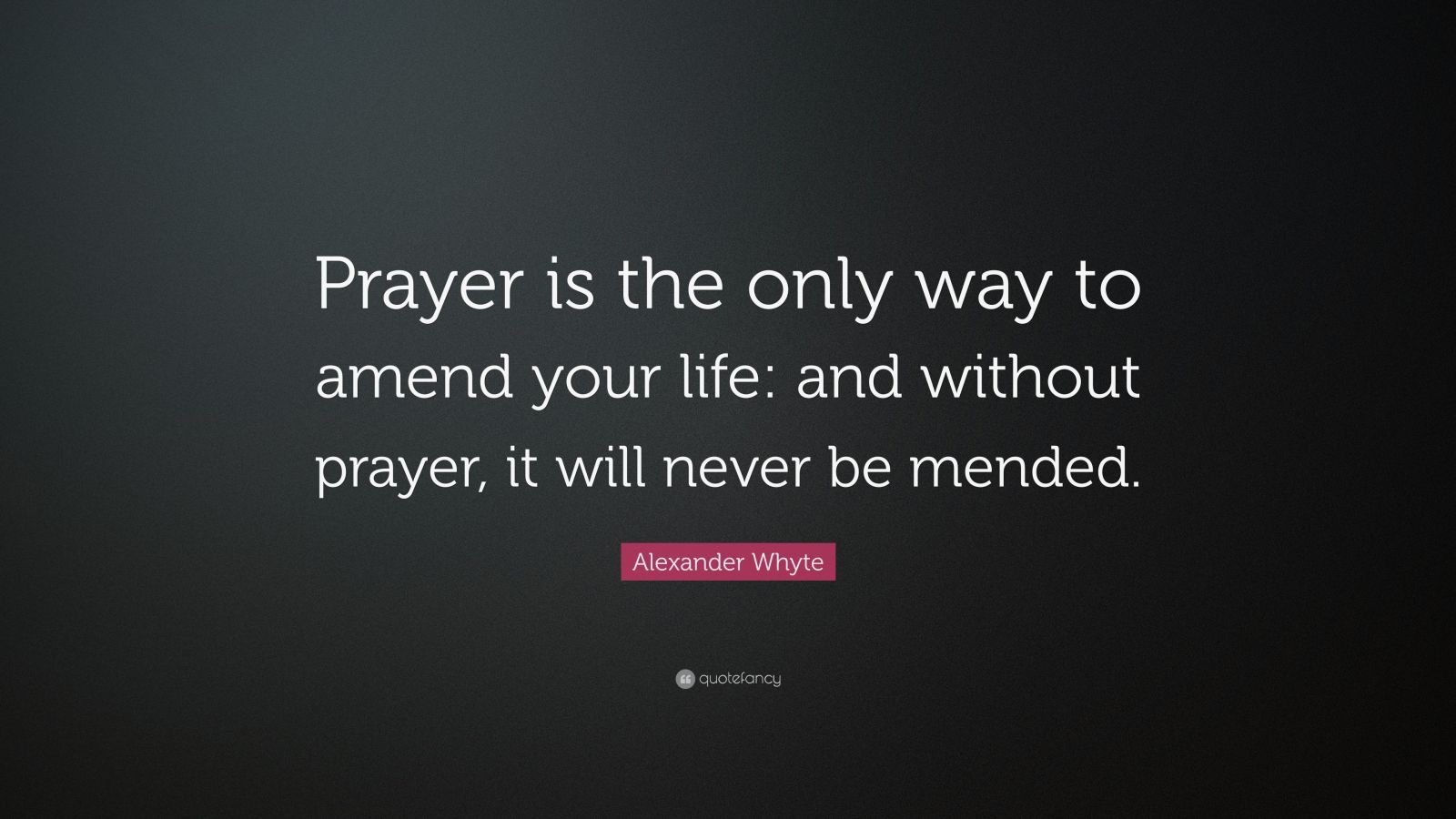 Alexander Whyte Quote: “prayer Is The Only Way To Amend Your Life: And 