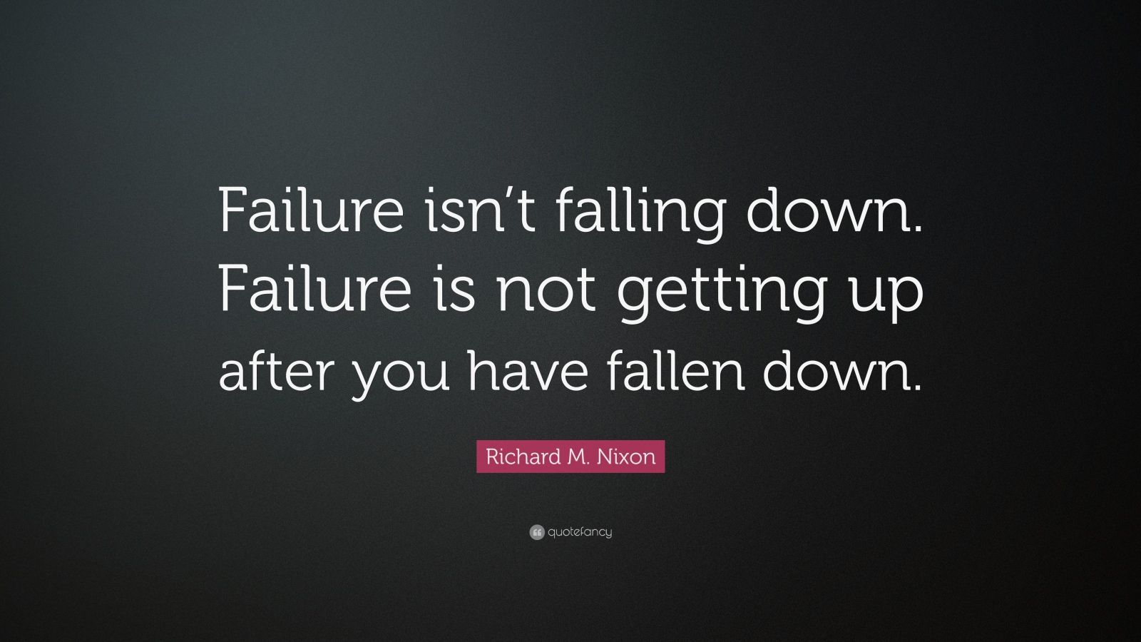 This is falling. Failure is not Falling down. Falling down is an accident.staying down is. Failure is not Falling down. But Falling down and not getting up. Failure is not Falling down. But Falling down and not getting up Richard nixonson.