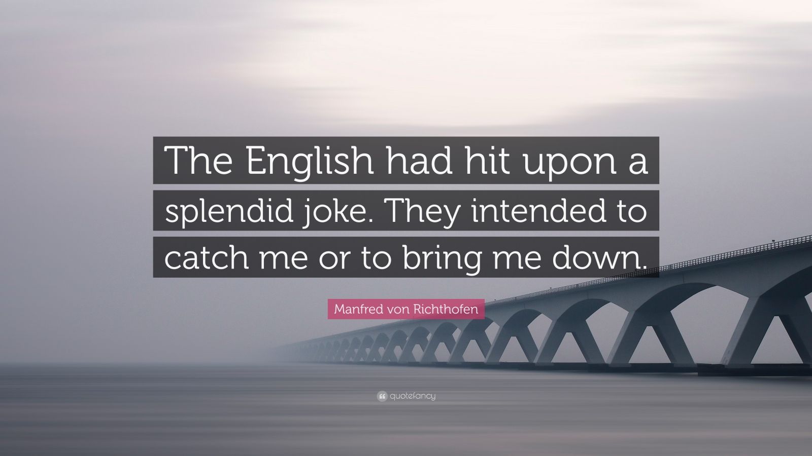 Manfred von Richthofen Quote: "The English had hit upon a splendid joke. They intended to catch ...